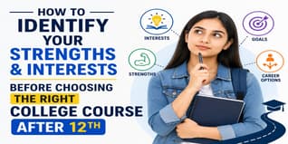 How to Identify Your Strengths & Interests Before Choosing the Right College Course After 12th